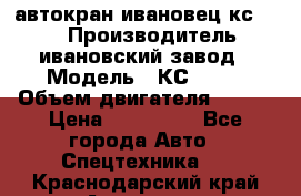 автокран ивановец кс 3577 › Производитель ­ ивановский завод › Модель ­ КС 3577 › Объем двигателя ­ 180 › Цена ­ 500 000 - Все города Авто » Спецтехника   . Краснодарский край,Армавир г.